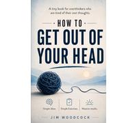 HOW TO GET OUT OF YOUR HEAD: A tiny book for overthinkers wi are tired of their own thoughts.