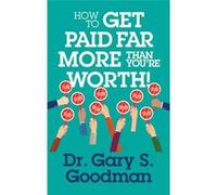 How To Get Paid Far More Than You Are Worth!
