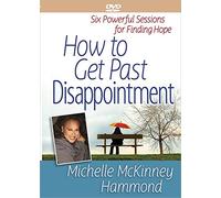 How to Get Past Disappointment: Six Powerful Sessions for Finding Hope