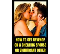 How To Get Revenge On A Cheating Spouse or Significant Other: Cheating Revenge Tactics