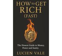 How to get rich (fast): The Honest Guide to Money, Power and Sanity