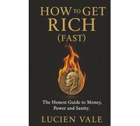 How to get rich (fast): The Honest Guide to Money, Power and Sanity