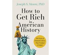 How to Get Rich in American History 300 Years of Financial Advice That Worked (& Didn't) - Joseph S. Moore PhD - Harper Business - ebook (ePub) - Livre