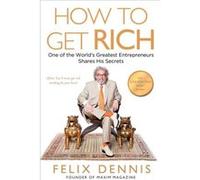 How to Get Rich: One of the World's Greatest Entrepreneurs Shares His Secrets