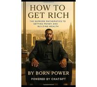 How to Get Rich: The Supreme Mathematics to Getting Money and Building Wealth