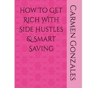 How To Get Rich With Side Hustles & Smart Saving