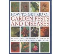 How To Get Rid Of Garden Pests & Diseases Andrew Mikolajski (Auteur)