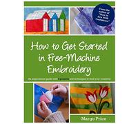 How to Get Started in Free-Machine Embroidery