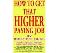 How To Get That Higher Paying Job Bruce Edward Beal (Auteur)