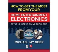 How to Get the Most from Your Home Entertainment Electronics Set It Up Use It Solve Problems by Michael Geier Michael Geier (Auteur)