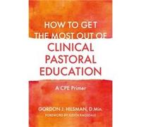 How to Get the Most Out of Clinical Pastoral Education - [Version Originale] Inconnu (Auteur)