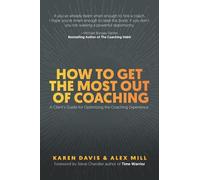 How to Get the Most Out of Coaching: A Client’s Guide for Optimizing the Coaching Experience