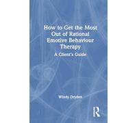 How to Get the Most Out of Rational Emotive Behaviour Therapy: A Client’s Guide