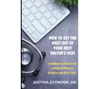 How To Get The Most Out Of Your Next Doctors Visit: A Handbook For Patients On How To Navigate Healthcare By Getting Into Your Doctors Head.