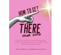 How To Get There From Here: Full Color Version - A Self-Help/-Love Guide & Journal Outlet/Workbook to help Young People Build a Compounding Mindset, ... by Utilizing Self-Control in Everyday Life