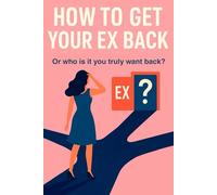 How to Get Your Ex Back… Or Finally Find Yourself.: A 10-Day Emotional Healing Guide for Women Ready to Let Go, Reclaim Their Worth, and Love Again - Starting with Themselves
