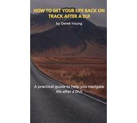 How to Get Your Life Back on Track After a DUI: A practical guide to help you navigate life after a DUI