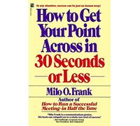 How to Get Your Point Across in 30 Seconds or Less Milo O. Frank (Auteur)