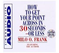 How to Get Your Point Across in 30 Seconds or Less Milo O. Frank (Auteur)