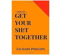 How To Get Your Sh!T Together