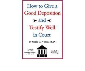 How to Give a Good Deposition and Testify Well in Court