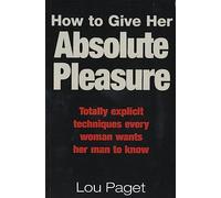 How to Give Her Absolute Pleasure Paget, Lou (Auteur)