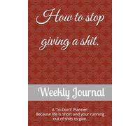 How to give less Shits: Because life is short and your running out of shits to give..