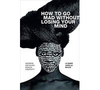 How to Go Mad Without Losing Your Mind: Madness and Black Radical Creativity
