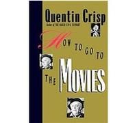 How to Go to the Movies Quentin Crisp (Auteur)