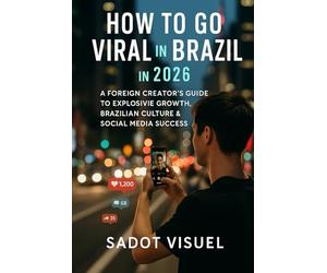 How to Go Viral in Brazil in 2026 - A Foreign Creator’s Guide to Explosive Growth, Brazilian Culture & Social Media Succes: Win Brazilian Audiences, Master Algorithms & Build Massive Online Growth