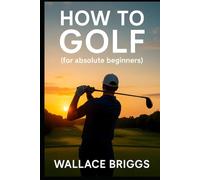 How to Golf (For Absolute Beginners)
