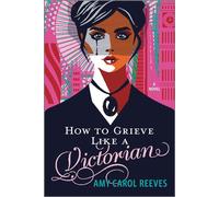 How to Grieve Like a Victorian - Amy Carol Reeves - Canary Street Press - ebook (ePub) - Livre