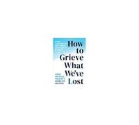 How To Grieve What We've Lost