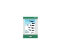How To Grieve What We've Lost