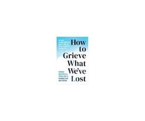 How To Grieve What We've Lost