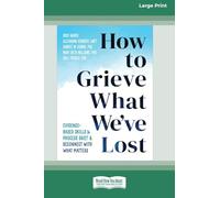 How to Grieve What We've Lost: Evidence-Based Skills to Process Grief and Reconnect with What Matters [Large Print 16 Pt Edition]