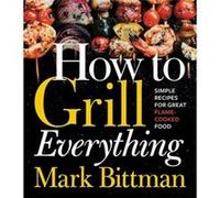 How To Grill Everything by Mark Bittman Inconnu (Auteur)