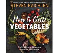 Steven Raichlen – Comment griller les légumes : La nouvelle bible du barbecue de légumes