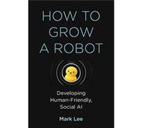How to Grow a Robot - Mark H. Lee - MIT Press Ltd - Livre en Anglais - Hardback Mark H. LeeMark H. Lee (Auteur)