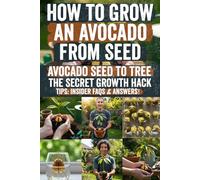 How to Grow an Avocado from Seed: Step-by-Step Guide to Plant, Sprout, and Grow Your Own Avocado Tree from Seed - Easy, Fun, and Perfect for Beginners Who Want Fresh Homegrown Avocados