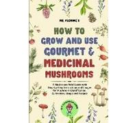 How To Grow And Use Gourmet & Medicinal Mushrooms