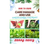 How To Grow Care Manage And Use Garden Sorrel For Profit: One Touch Guide On Cultivating, Nurturing, And Utilizing Garden Sorrel For Financial Success