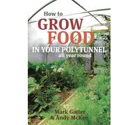 How to Grow Food in Your Polytunnel: All Year Round