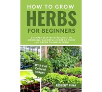 How To Grow Herbs For Beginners: A Simple Step-by-Step Guide to Growing Flavorful Herbs at Home-No Green Thumb Needed!