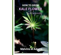 How to grow kale flowers for beginners: The Ultimate Beginner’s Guide to Growing, Caring for, and Harvesting Stunning kale at Home and garden