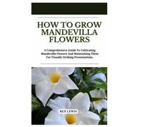How To Grow Mandevilla Flowers: A Comprehensive Guide To Cultivating Mandevilla Flowers And Maintaining Them For Visually Striking Presentations.
