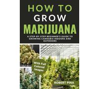 How To Grow Marijuana: A Step-by-Step Beginner’s Guide to Growing Cannabis Indoors and Outdoors