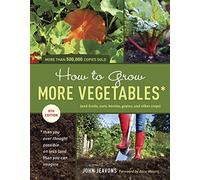 How to Grow More Vegetables, Eighth Edition: (and Fruits, Nuts, Berries, Grains, and Other Crops) Than You Ever Thought Possible on Less Land Than You Can Imagine