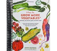 How to Grow More Vegetables, Ninth Edition: (and Fruits, Nuts, Berries, Grains, and Other Crops) Than You Ever Thought Possible on Less Land with Less Water Than You Can Imagine