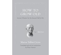 How to Grow Old: Ancient Wisdom for the Second Half of Life